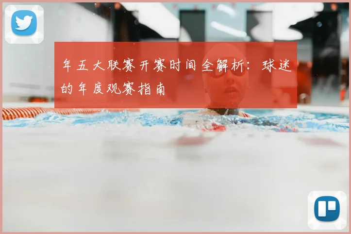 年五大联赛开赛时间全解析：球迷的年度观赛指南