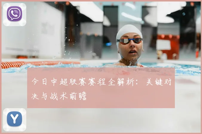 今日中超联赛赛程全解析：关键对决与战术前瞻